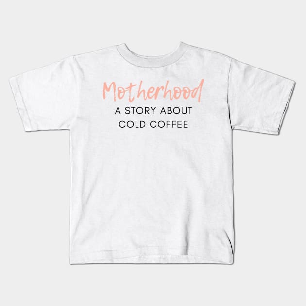 Motherhood. A Story About Cold Coffee. Funny Mom Coffee Lover Saying. Kids T-Shirt by That Cheeky Tee